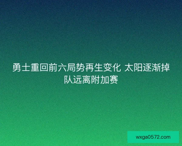 勇士重回前六局势再生变化 太阳逐渐掉队远离附加赛