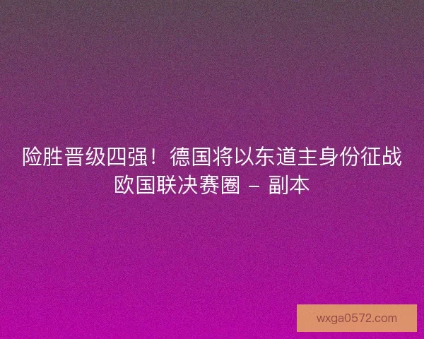 险胜晋级四强！德国将以东道主身份征战欧国联决赛圈 - 副本